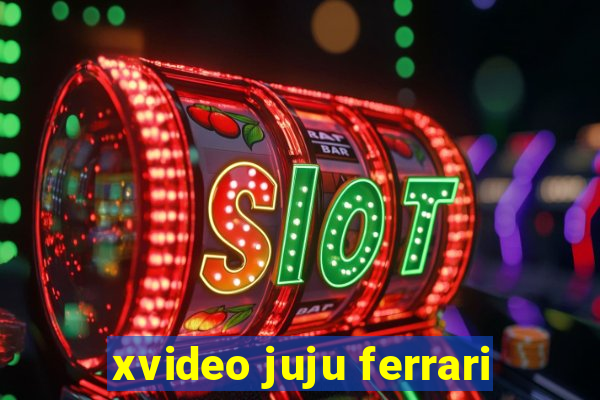 xvideo juju ferrari